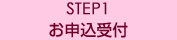 STEP1　お申込受付